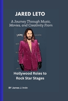 Jared Leto: A Journey Through Music, Movies, and Creativity: From Hollywood Roles to Rock Star Stages B0FPMMMRW3 Book Cover