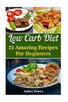 Low Carb Diet: 25 Amazing Recipes For Beginners 1541067533 Book Cover