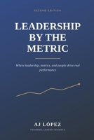 Leadership By The Metric: How Effective Leaders Build Teams and Measure for Accountability, Alignment, and Achievement (The Leadership Compass: Five ... Reflection, Metrics, and Success) B0FHFX7P2D Book Cover
