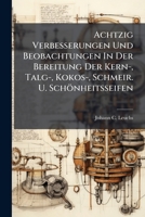 Achtzig Verbesserungen Und Beobachtungen In Der Bereitung Der Kern-, Talg-, Kokos-, Schmeir. U. Sch�nheitsseifen: Gemacht In Den Jahren 1843 Bis 1849: Zugleich Nachtrag Zu J. C. Leuchs Europ�ischem Se 1278730168 Book Cover