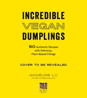 Incredible Vegan Dumplings: 50 Authentic Recipes with Delicious, Plant-Based Fillings 1645671607 Book Cover