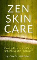 ZEN SKIN CARE: Clearing Eczema and Caring for Sensitive Skin - Naturally! 0983616744 Book Cover