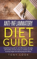 Anti- inflammatory diet guide: A comprehensive guide for the Anti-inflammatory diet plan, with healthy and tasty recipes to revitalize your life by losing weight and reducing long-term illness 1801828768 Book Cover