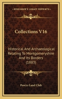 Collections V16: Historical And Archaeological Relating To Montgomeryshire And Its Borders 1164608339 Book Cover