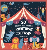 20 Cuentos Para Dormir De Aventuras Circenses (Cuentos Para Dormir Para Niños de 3 A 8 Años Serie 3) (Spanish Edition) B0DRDVW273 Book Cover