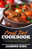 Crock Pot Cookbook: Easy, Delicious and Healthy Crock Pot Recipes for Busy People 1543003494 Book Cover