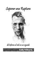 Superar una Ruptura: Del Infierno al Cielo en un Segundo 1522904972 Book Cover