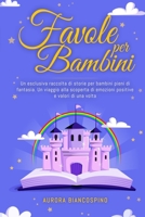 Favole per Bambini: Un'Esclusiva Raccolta di Storie per Bambini Pieni di Fantasia. Un Viaggio alla Scoperta di Emozioni Positive e Valori di una Volta. B08NZWZ6PR Book Cover