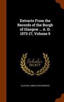 Extracts From the Records of the Burgh of Glasgow ... A. D. 1573-17, Volume 9 1143658523 Book Cover