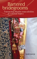 Bartered Bridegrooms: Transacting Muslim Masculinities as Colonial Legacy 1526198126 Book Cover