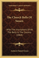 The Church Bells Of Sussex: With The Inscriptions Of All The Bells In The Country 1165658291 Book Cover