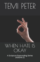 When Hate Is Okay: A Scripture-Expounding Series (Volume 2) B08BGH45Y9 Book Cover