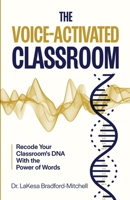 The Voice-Activated Classroom: Recode Your Classroom's DNA With the Power of Words B0FH5G89VW Book Cover