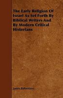 The Early Religion of Israel as Set Forth by Biblical Writers and by Modern Critical Historians 1241114226 Book Cover