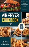 Air Fryer Cookbook for Beginners 2021: Delicious, quick and easy Fry, Bake, Grill & Roast Mouth-Watering Meals 1802572007 Book Cover