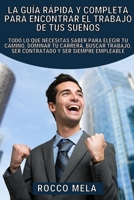 La guía rápida y completa para encontrar el trabajo de tus sueños: Como elegir tu camino, dominar tu carrera, buscar trabajo y ser contratado B0CF63KXJ3 Book Cover