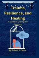 Trauma, Resilience, and Healing: A Guide to Coping and Recovery B0BRD73WK8 Book Cover