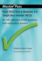 Final Frcr Modules 4 6 Single Best Answer Mcqs: The Srt Collection Of 600 Questions With Explanatory Answers (Masterpass) 1846193648 Book Cover