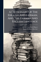 A Dictionary Of The English And German, And The German And English Language: Englische-deutsches Und Deutsch-englisches Worterbuch 1247729311 Book Cover