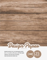 Brown Wood Flat Lay Scrapbook Paper: Decorative Scrapbooking Paper for Crafting, Card Making, Decorations, Collage, Printmaking, 8.5x11, 25 Pack, Wood ... Specialty Paper Pad (Stationery Paper) 1698580304 Book Cover