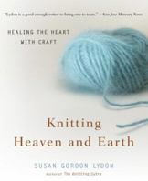 Knitting Heaven and Earth: Healing the Heart with Craft 0767915658 Book Cover
