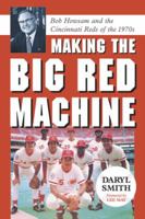 Making the Big Red Machine: Bob Howsam and the Cincinnati Reds of the 1970s 0786439807 Book Cover