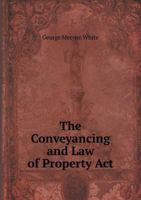 The Conveyancing and Law of Property Act, 1881, and the Solicitors Remuneration Act, 1881, with explanatory & practical notes, and precedents in conveyancing 1357315422 Book Cover