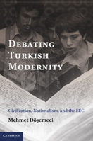 Debating Turkish Modernity: Civilization, Nationalism, and the EEC 1107622913 Book Cover