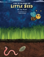Little Seed: A Plant Life Cycle Rhyming Book 1737372223 Book Cover