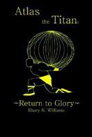 Atlas The Titan: ~Return To Glory~ 1414052510 Book Cover