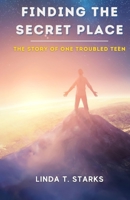 Finding the Secret Place - The Story of One Troubled Teen B09XGYWYCN Book Cover