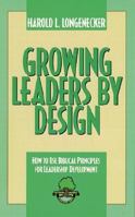 Growing Leaders by Design: How to Use Biblical Principles for Leadership Development 082543131X Book Cover