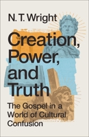 Creation, Power, and Truth: The Gospel in a World of Cultural Confusion 0310172926 Book Cover