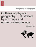 Outlines of physical geography ... Illustrated by six maps and numerous engravings. 1241506795 Book Cover