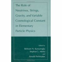 The Role of Neutrinos, Strings, Gravity, and Variable Cosmological Constant in Elementary Particle Physics 1475787006 Book Cover