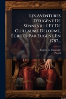 Les Aventures D'eugène De Senneville Et De Guillaume Delorme, Écrites Par Eugène En 1787... 1272454398 Book Cover