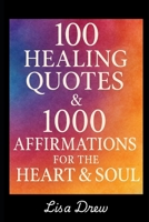 100 Healing Quotes & 1000 Affirmations For The Heart & Soul B0FHWFTYSR Book Cover