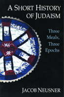 A Short History of Judaism: Three Meals, Three Epochs 0800625528 Book Cover
