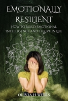 EMOTIONALLY RESILIENT: How to Build Emotional Intelligence and Thrive in Life B0CM5R9X8P Book Cover