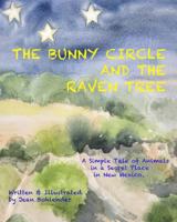 The Bunny Circle & The Raven Tree: A Simple Tale of Animals in a Secret Place in New Mexico 1975994310 Book Cover