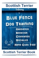 Scottish Terrier Training By Blue Fence Dog Training, Obedience - Behavior, Commands - Socialize, Hand Cues Too! Scottish Terrier Book B084DG2NLY Book Cover