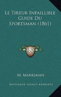 Le Tireur Infaillible Guide Du Sportsman (1861) 1166745015 Book Cover