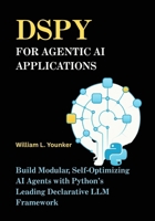 DSPy for Agentic AI Applications: Build Modular, Self-Optimizing AI Agents with Python’s Leading Declarative LLM Framework B0FMDF737X Book Cover