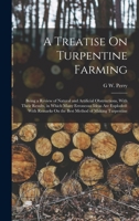 A Treatise On Turpentine Farming: Being a Review of Natural and Artificial Obstructions, With Their Results, in Which Many Erroneous Ideas Are ... On the Best Method of Making Turpentine 1019163461 Book Cover