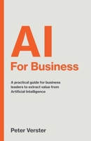 AI For Business: A practical guide for business leaders to extract value from Artificial Intelligence 1781338353 Book Cover