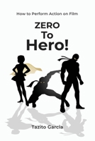 Zero To Hero: How To Perform Action on Film B09JJ7F8YG Book Cover