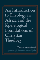 An Introduction to Theology in Africa and the Kpelelogical Foundations of Christian Theology 1666711861 Book Cover