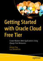 Getting Started with Oracle Cloud Free Tier: Create Modern Web Applications Using Always Free Resources 1484260104 Book Cover