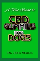 A True Guide To CBD Gummies for Dogs: Everything you need to know about how CBD gummies can help improve Dogs health and well-being 1688881786 Book Cover