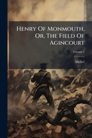 Henry Of Monmouth, Or, The Field Of Agincourt, Volume 1 1179301749 Book Cover